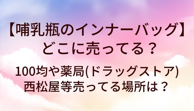 哺乳瓶インナーバッグはどこに売ってる？100均や西松屋・薬局等売ってる場所は？